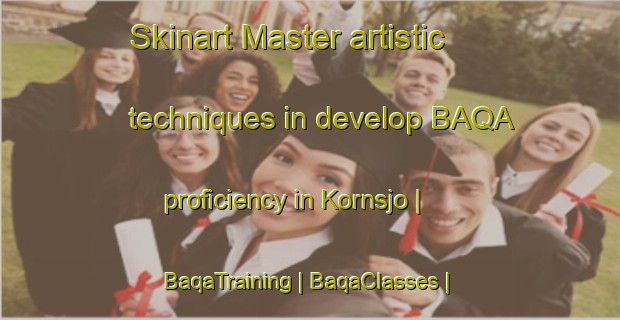Skinart Master artistic techniques in develop BAQA proficiency in Kornsjo | BaqaTraining | BaqaClasses | SkinartTraining-Sweden